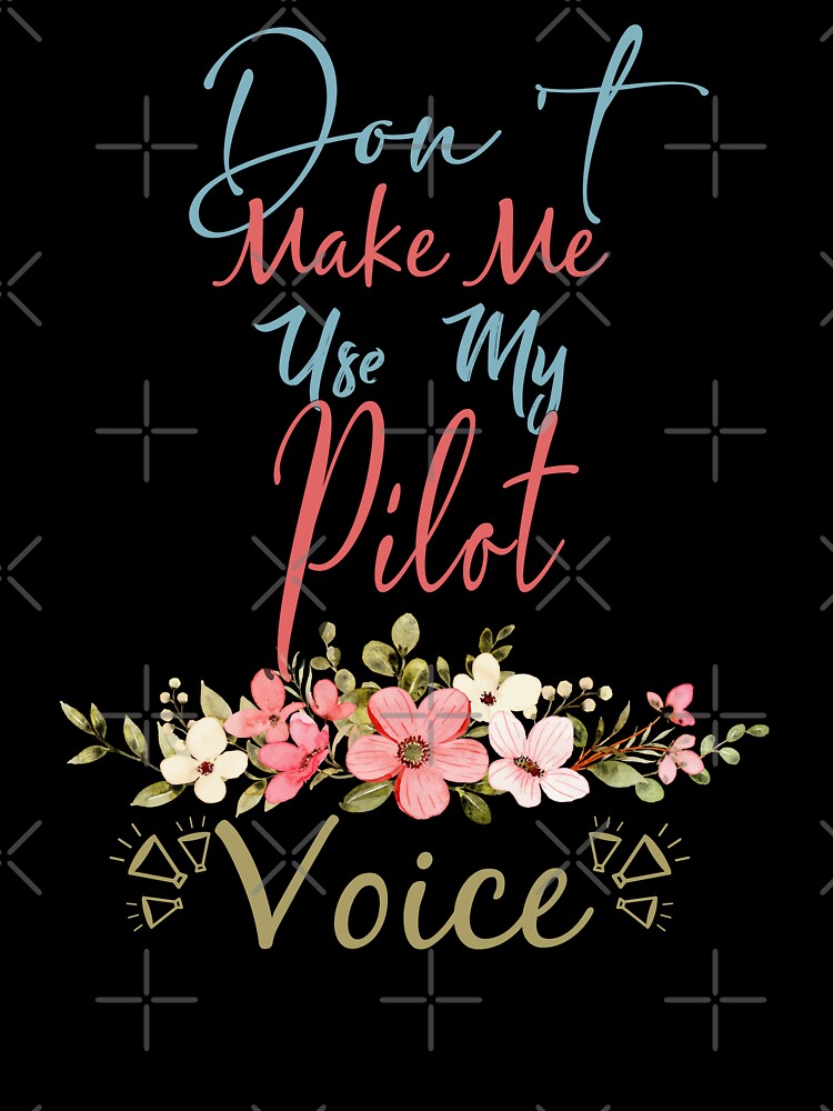 Don't Make Me Use My Pilot Voice - Funny Pilot Quote Gift Idea For Men and Womens by Mmmm3344