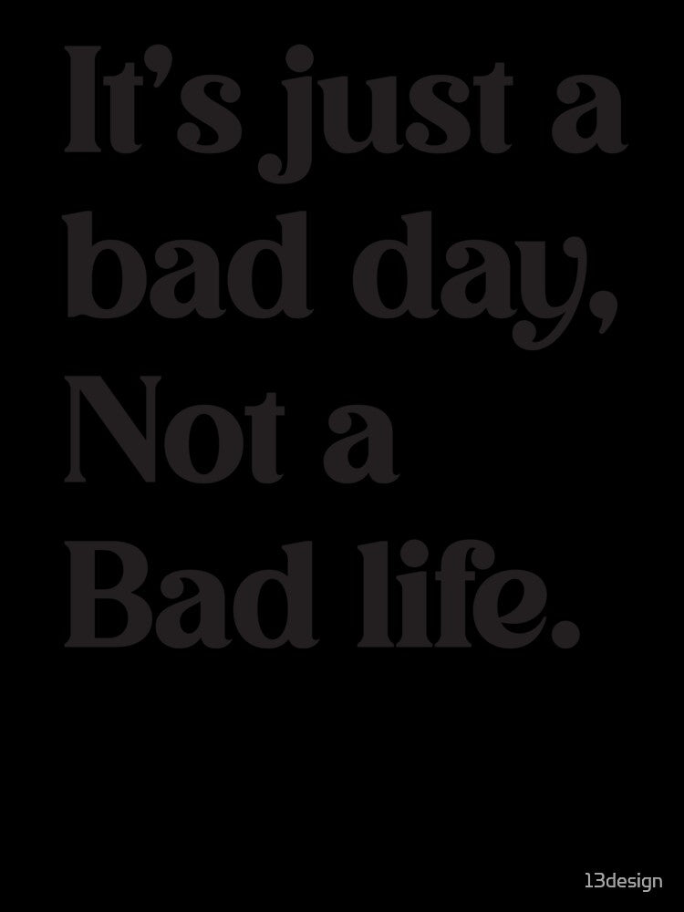 Be Positive: It's Just A Bad Day by 13design
