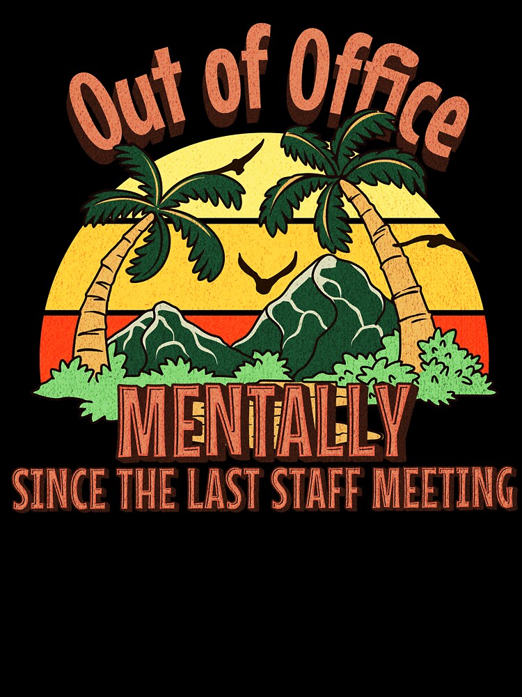 Out of Office Menatally Since The Last Staff Meeting by InkvationArt