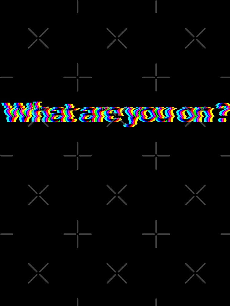 What are you on? Blurry vision Glitchart by Roysdisturbia