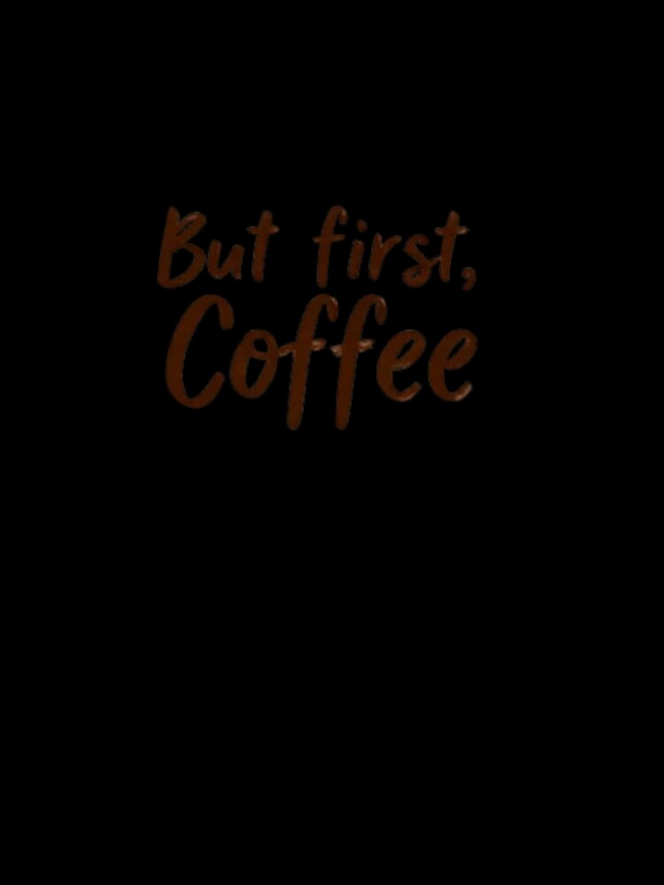 But First, Coffee – Funny Coffee Lover Quote Design by D-E-S-I-G-N-E-R