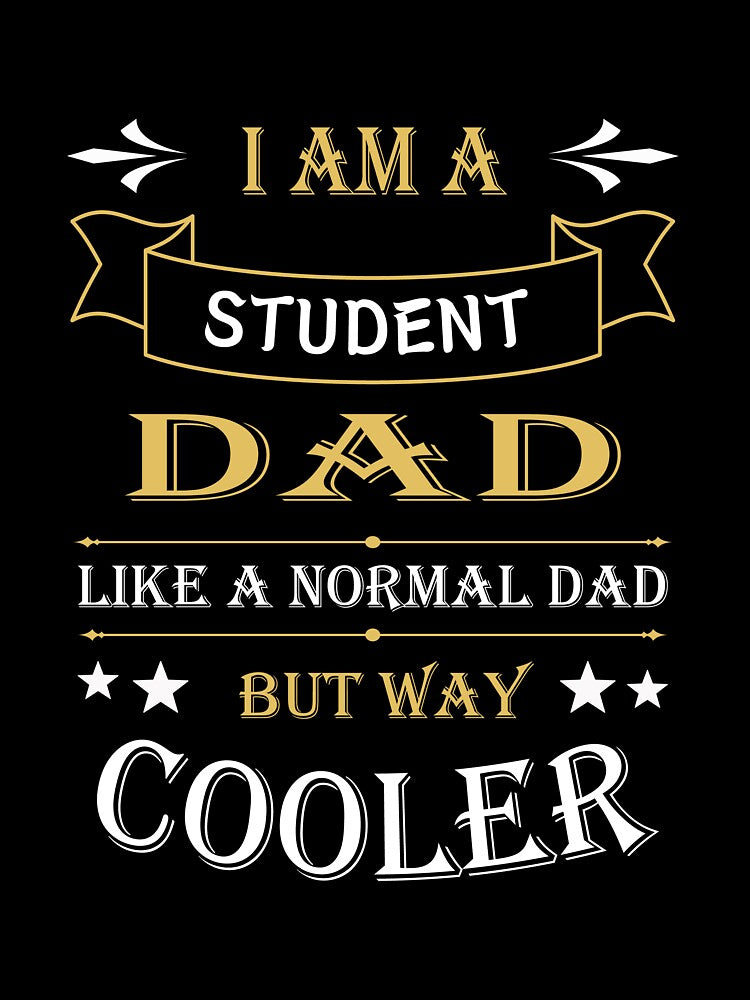 I'AM A STUDENT DAD, LIKE A NORMAL DAD BUT WAY COOLER by LOGPRO