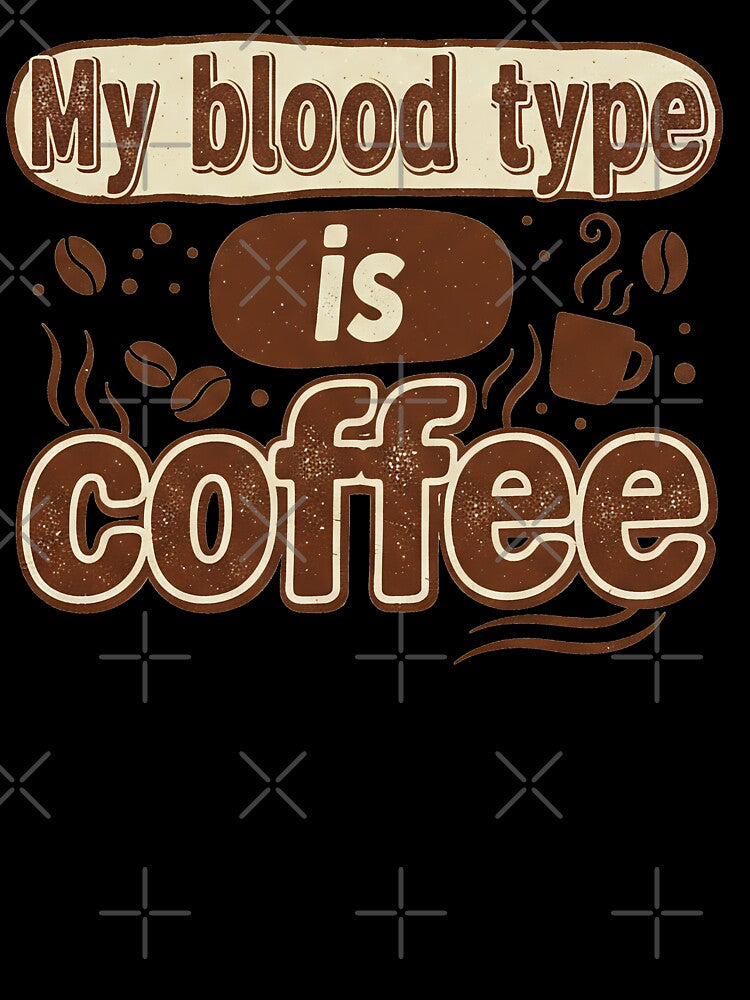 My Blood Type is Coffee | Funny Caffeine Addict Quote by TheArtForge