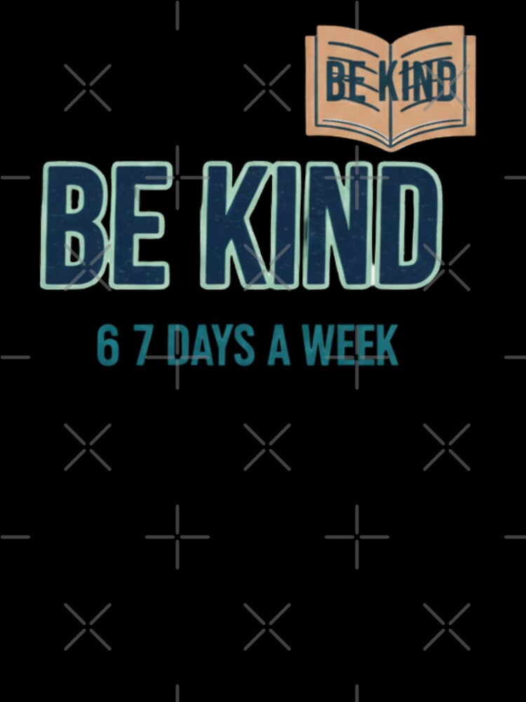 Be Kind 6 7 Days a Week by RNTStudio