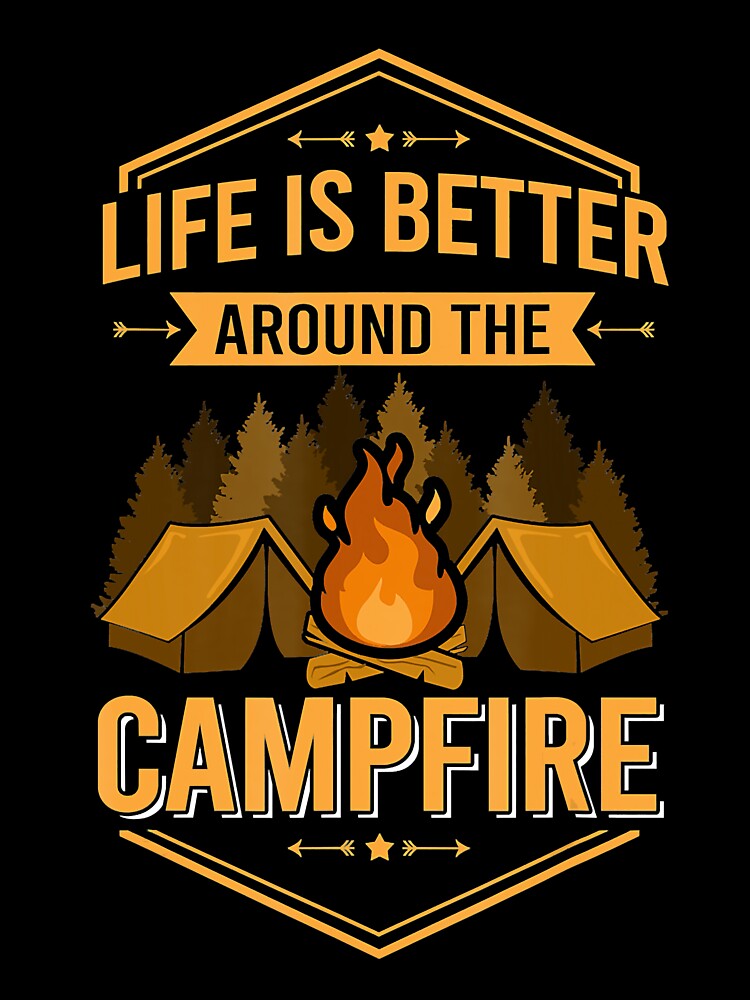 Life Is Better Around The Campfire  Camping by Giraud94