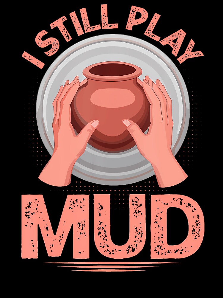 I Still Play In The Mud Pottery Clay Artist Pottery by JacquelineEnri