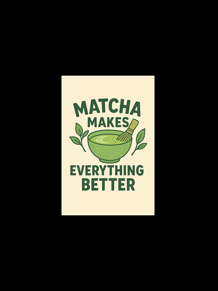 Matcha - Matcha makes everything better by AYRH