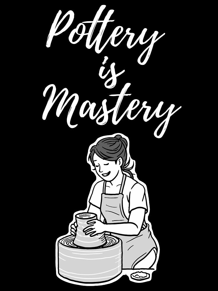 Pottery is mastery by FluxAuraTees