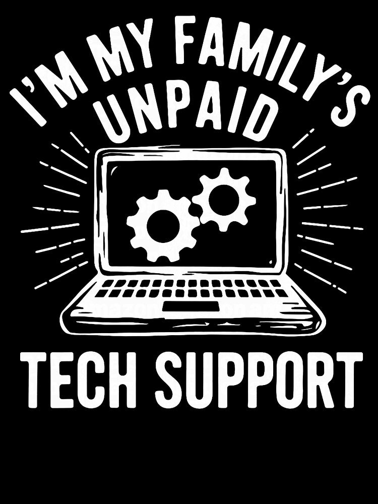 I'm My Family's Unpaid Tech-Support IT Technical Assistance by herbwaters