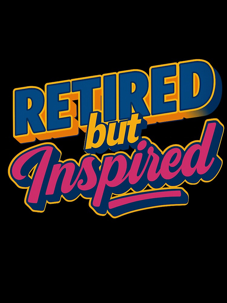 Retired but Inspired – Colorful statement design by kiwiossi53