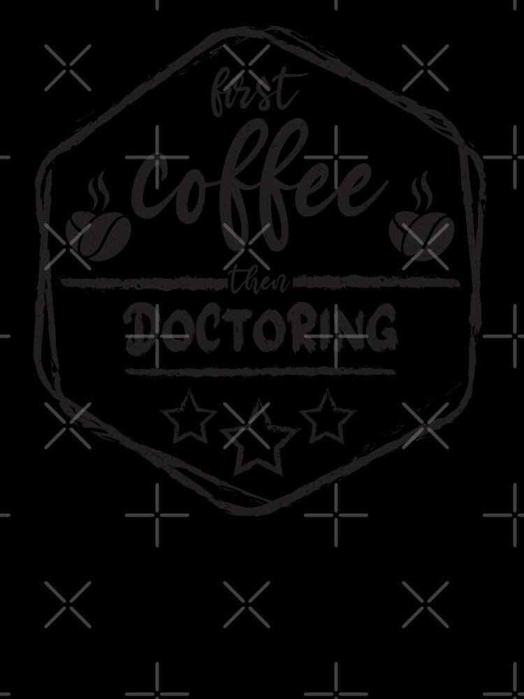 First Coffee Then doctoring - Funny doctoring quote gift idea For Men and Women by Mmmm3344