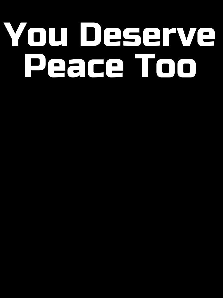 You Deserve Peace Too by Ninjacatoff