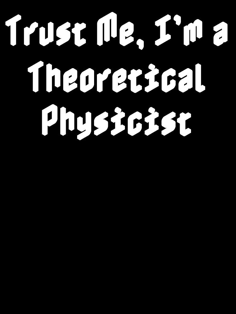 Trust Me, I’m a Theoretical Physicist by Ninjacatoff