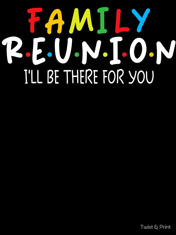 Family Reunion – I’ll Be There For You – Matching Family Design by Twist & Print