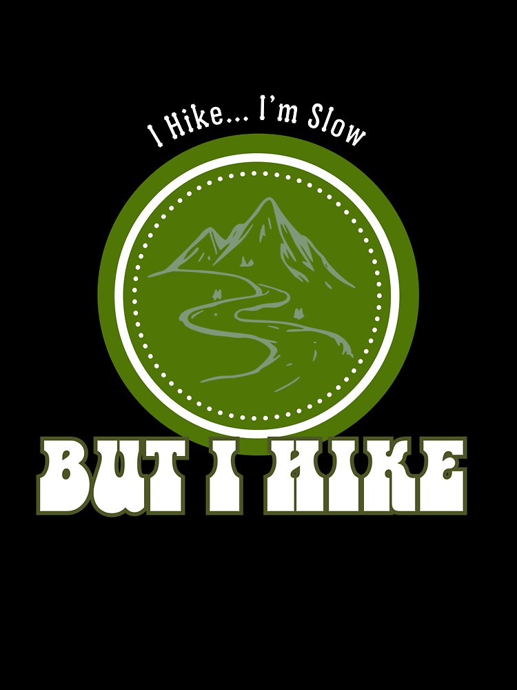 I Hike. I'm Slow. But I Hike - White Lettering by LAJdesigns