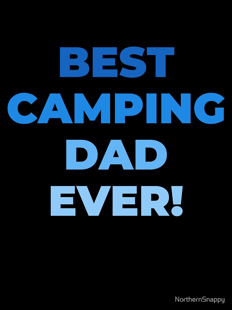 Best Camping Dad Ever! Happy Fathers Day! Happy Birthday Dad! by NorthernSnappy