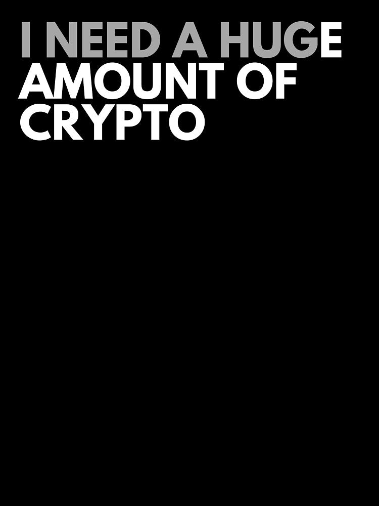 Funny Crypto Saying - I Need A HUGe Amount Of Crypto by nft-millionaire