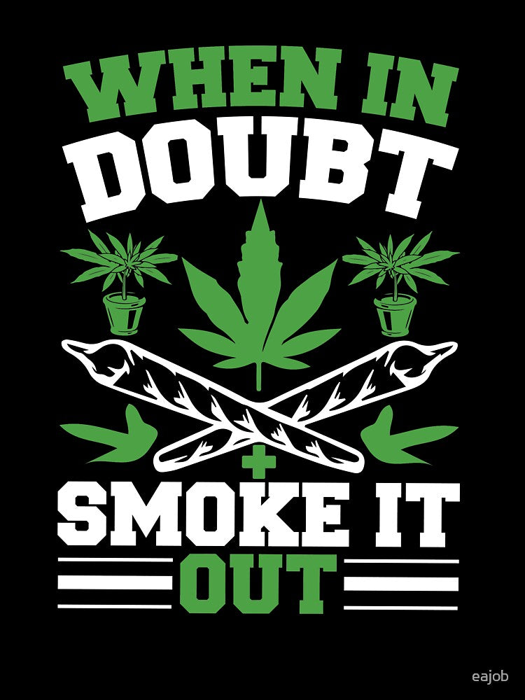 When In Doubt Smoke It Out by eajob