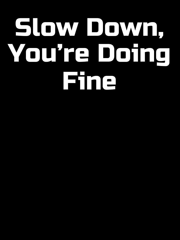 Slow Down, You’re Doing Fine by Ninjacatoff