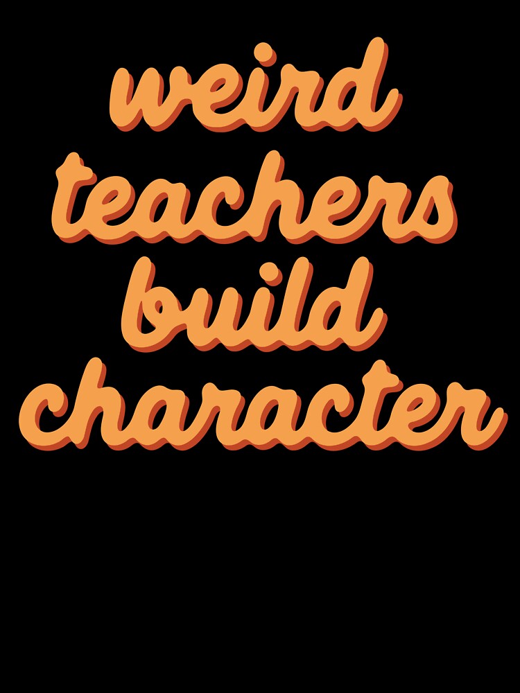 Weird Teachers Build Character – Classroom Wisdom by UptownMax
