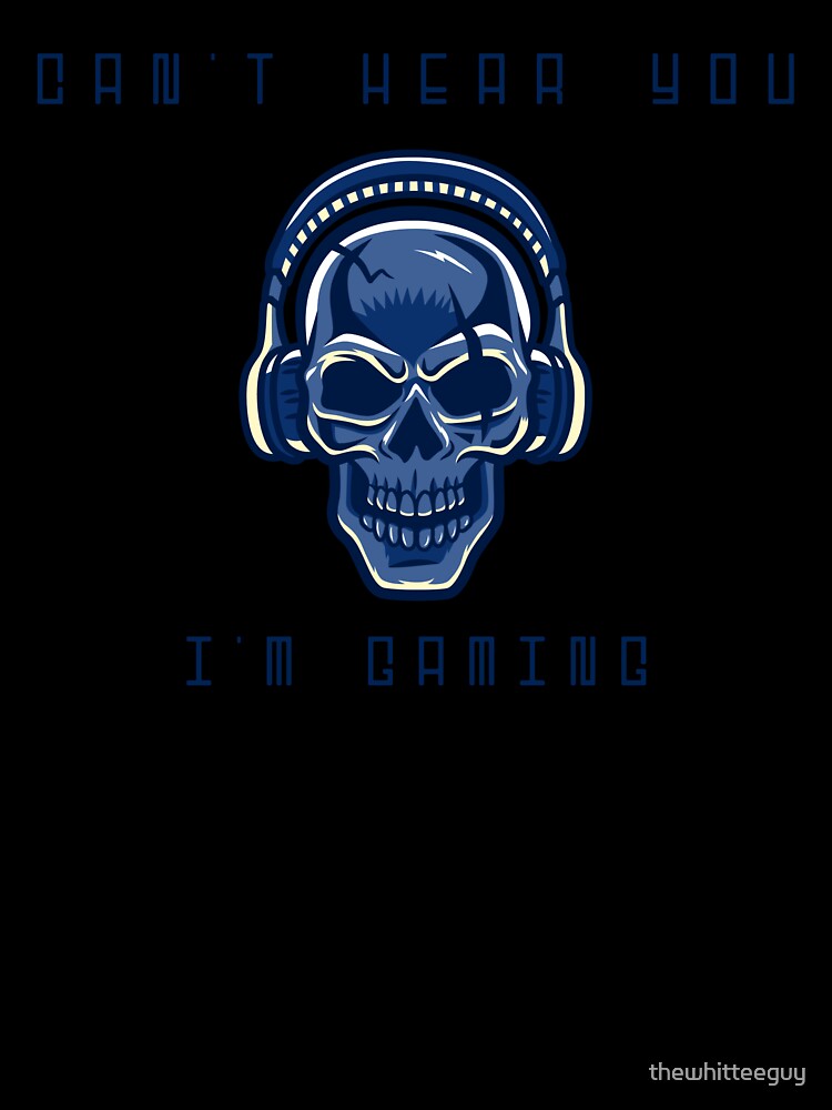 Best Gamer Gift Skull Headset - Can't Hear You I'm Gaming by thewhitteeguy