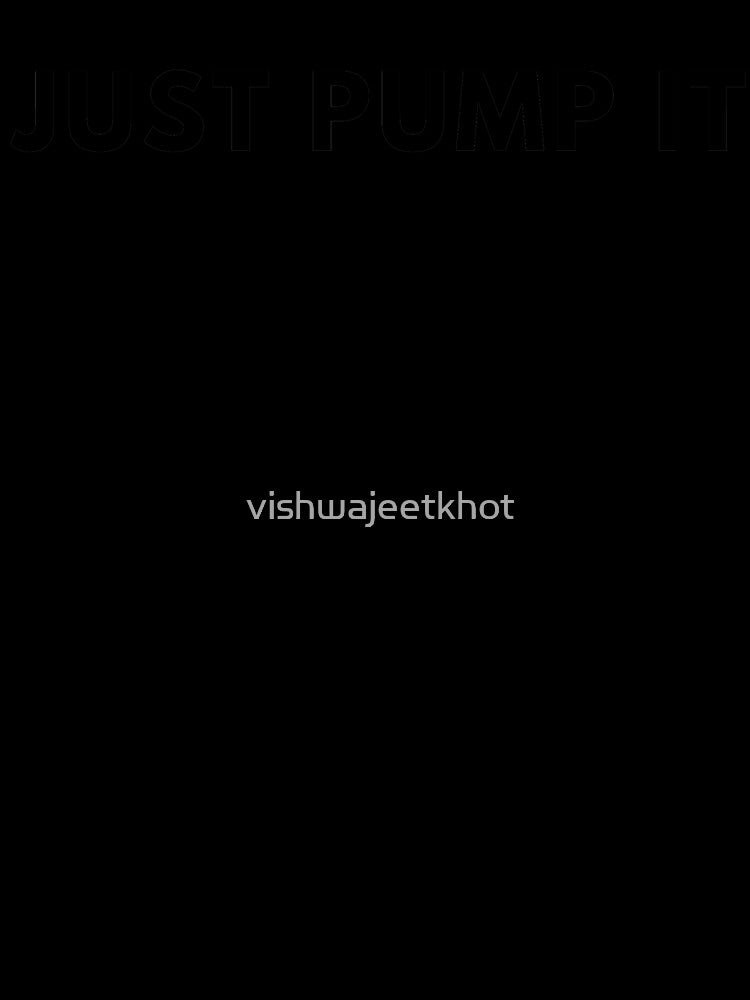 JUST PUMP IT by vishwajeetkhot