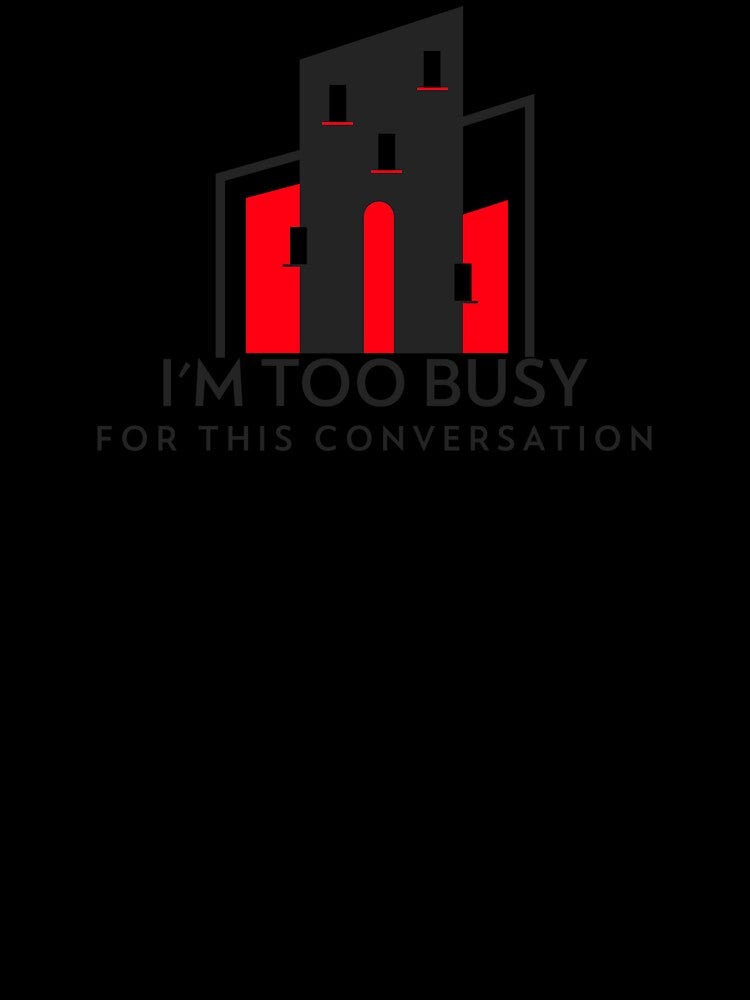 I'm Too Busy for This Conversation by spokoandstuff
