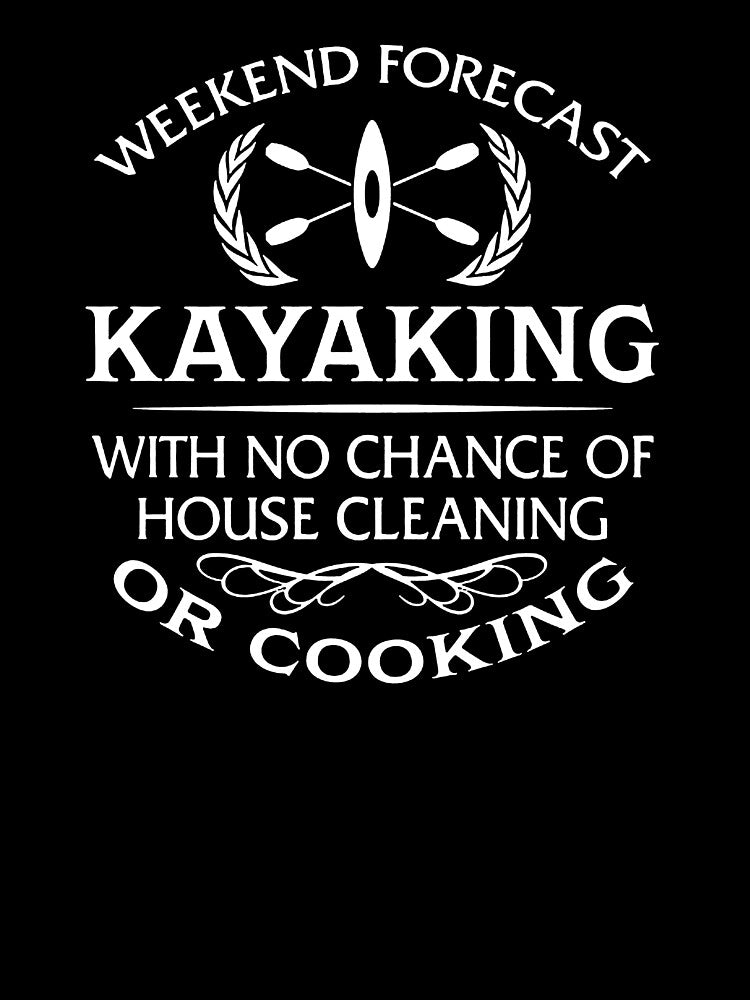 Weekend Forecast Kayaking With No Chance Of House Cleaning Or Cooking by clickmostro