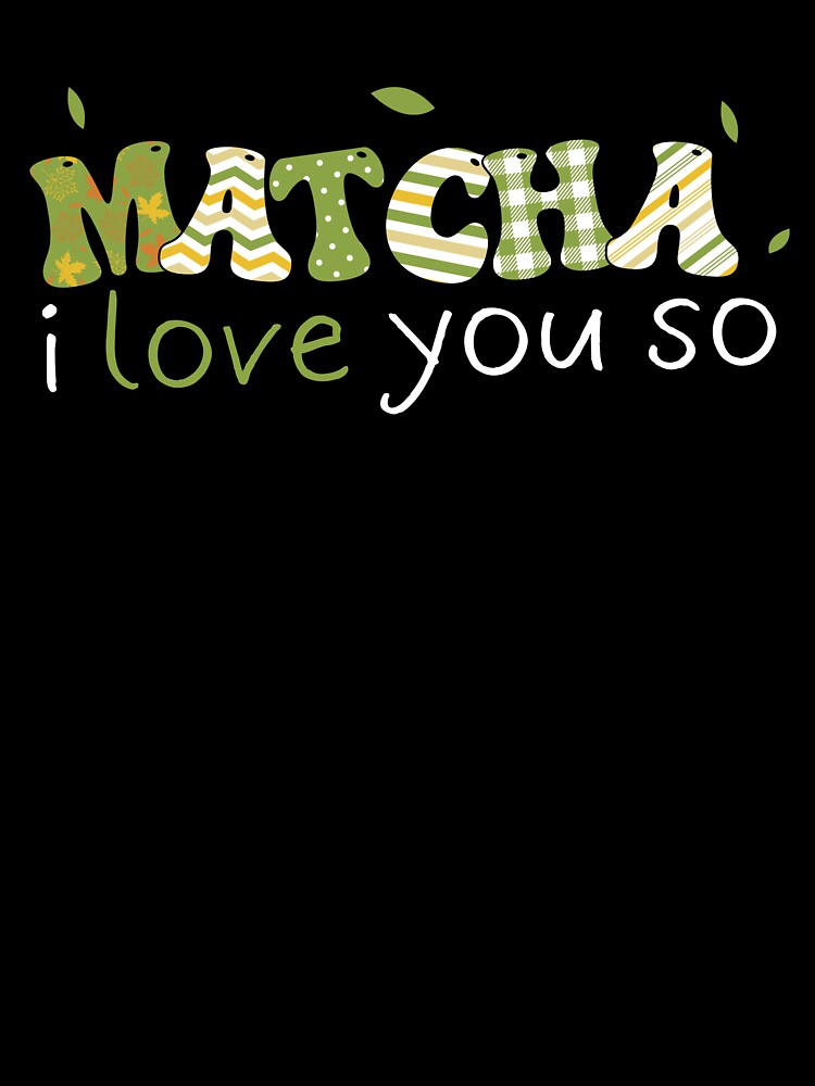 Matcha I Love You So Tee by KrisRubinArt