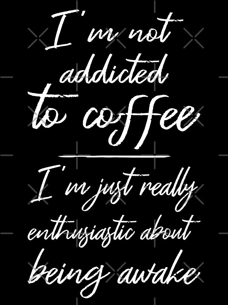 Not Addicted To Coffee, Enthusiastic About Being Awake II by Lemon Pepper
