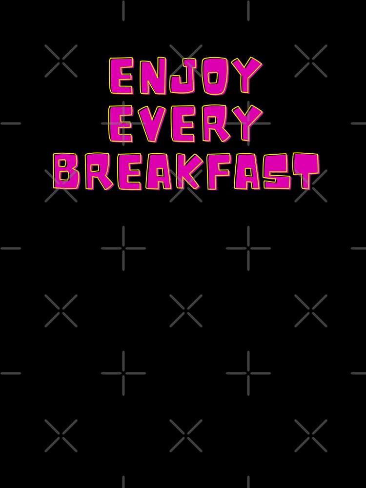 Enjoy Every Breakfast by Euc lid