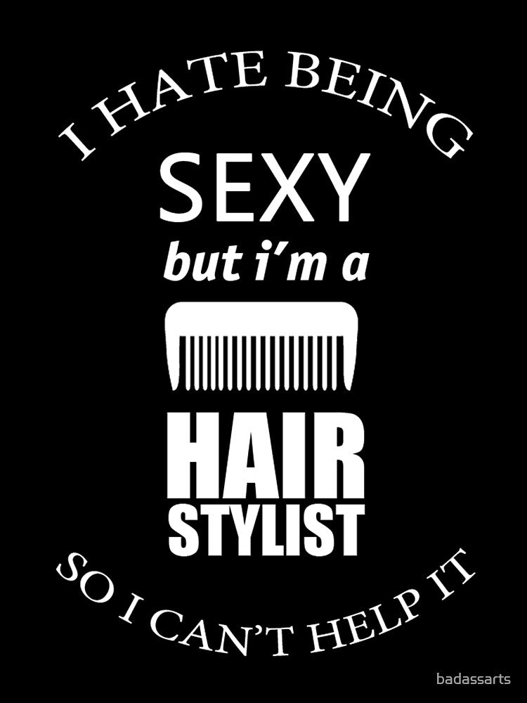 I HATE BEING SEXY BUT I'M A HAIR STYLIST SO I CAN'T HELP IT by badassarts