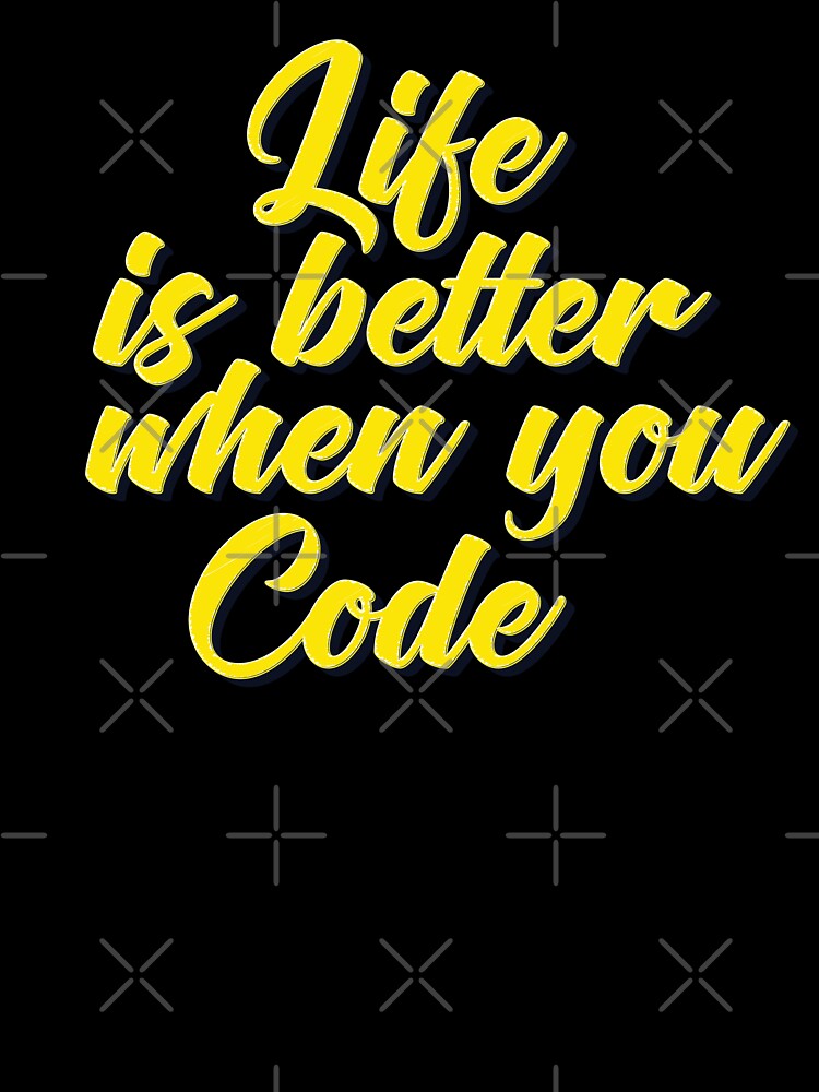 Life Is Better When You Code by ProjectX23