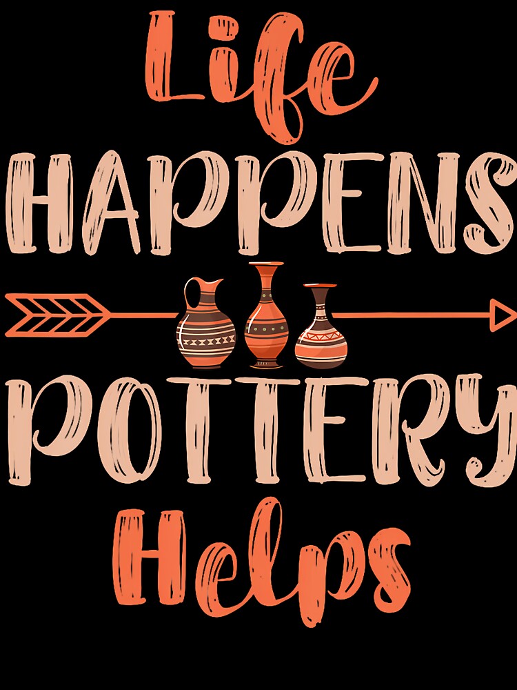 Life Happens Pottery Helps - Ceramics Artist Clay Pottery by JuneLisa1
