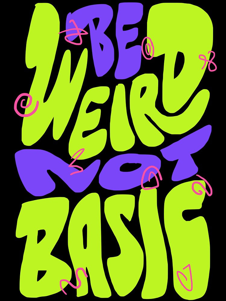 Be Weird Not Basic by Chrisnug24
