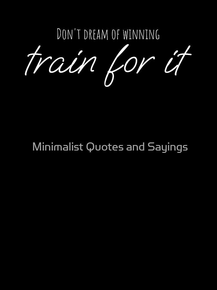 Don't dream of winning, train for it by Minimalist Quotes and Sayings