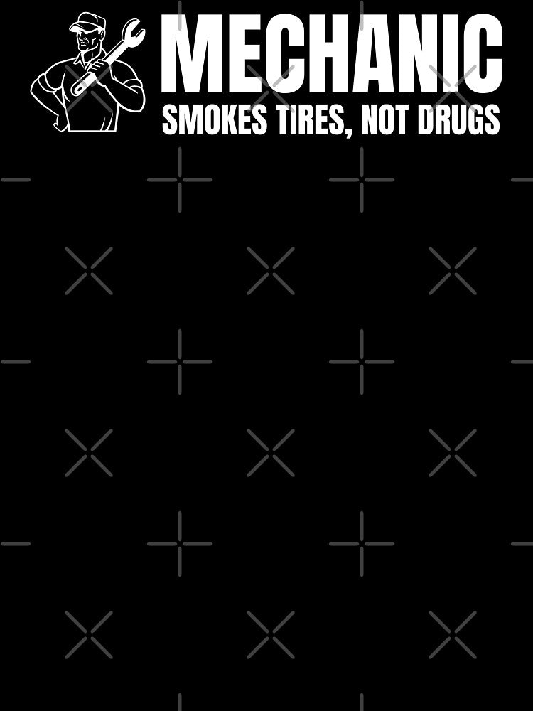 Mechanic- Smokes tires, not drugs by DesignsByDaddy