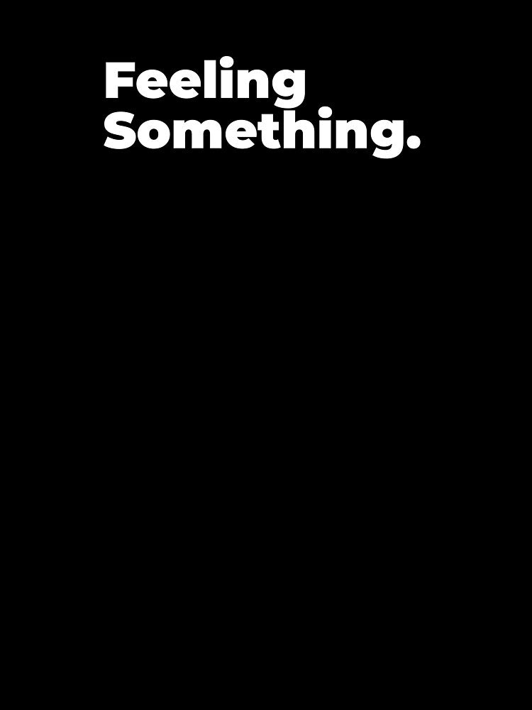 Minimalist Relatable Quote “Feeling Something” Black Aesthetic Typography Design by diahsariw