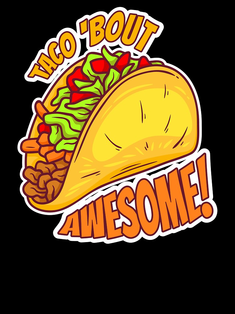 Taco 'Bout Awesome! by Harmfulifeaten