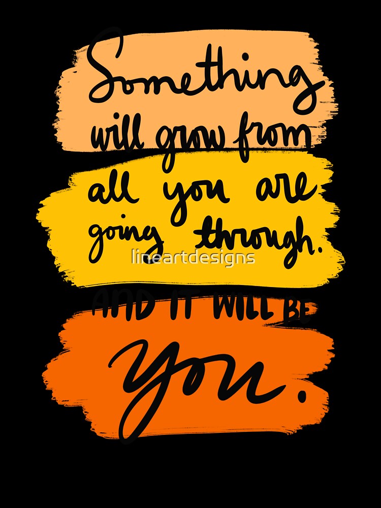 Something Will Grow From All You Are Going Through And It Will Be You Colorful 2 by lineartdesigns