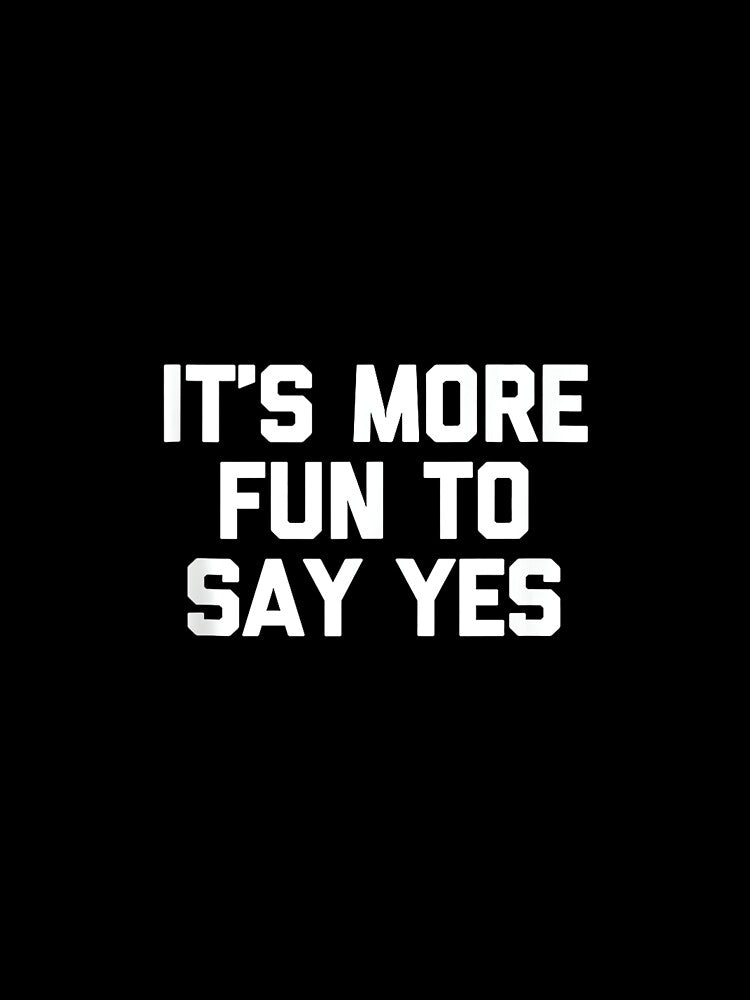 It's More Fun To Say Yes - Funny Saying Sarcastic Novelty by CherylCGarrison