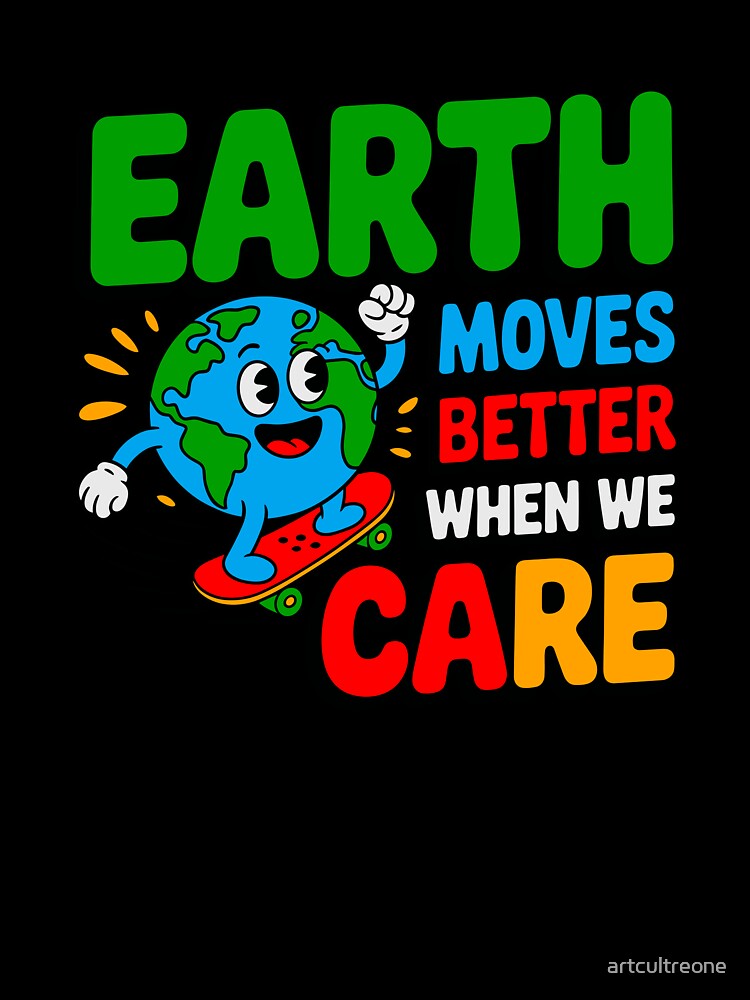 Earth Moves Better When We Care Environmental Protection Planet Care Sustainability by artcultreone