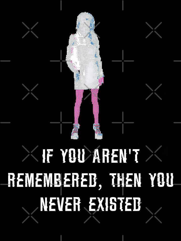 If you arent remembered, then you never existed. by blackquack
