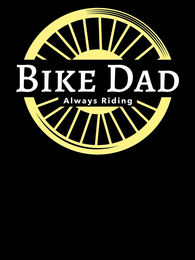 Bike Dad Always Riding - Dad Cycling by GreyTee