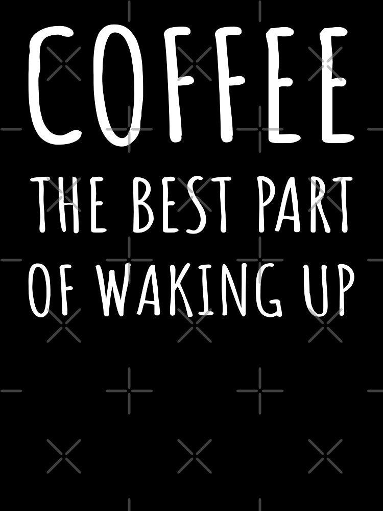 Coffee: The Best Part Of Waking Up I by Lemon Pepper