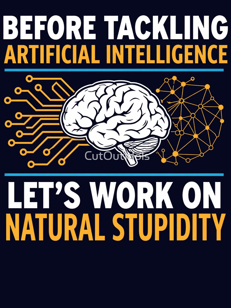 Funny AI - Before Tackling Artificial Intelligence Let’s Work On Natural Stupidity by CutOutIdols