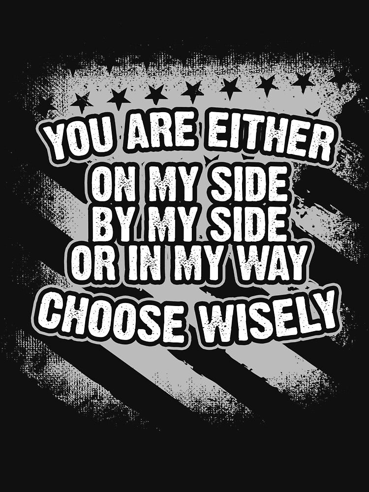 You are either on my side, by my side or in my way by thingsandthings