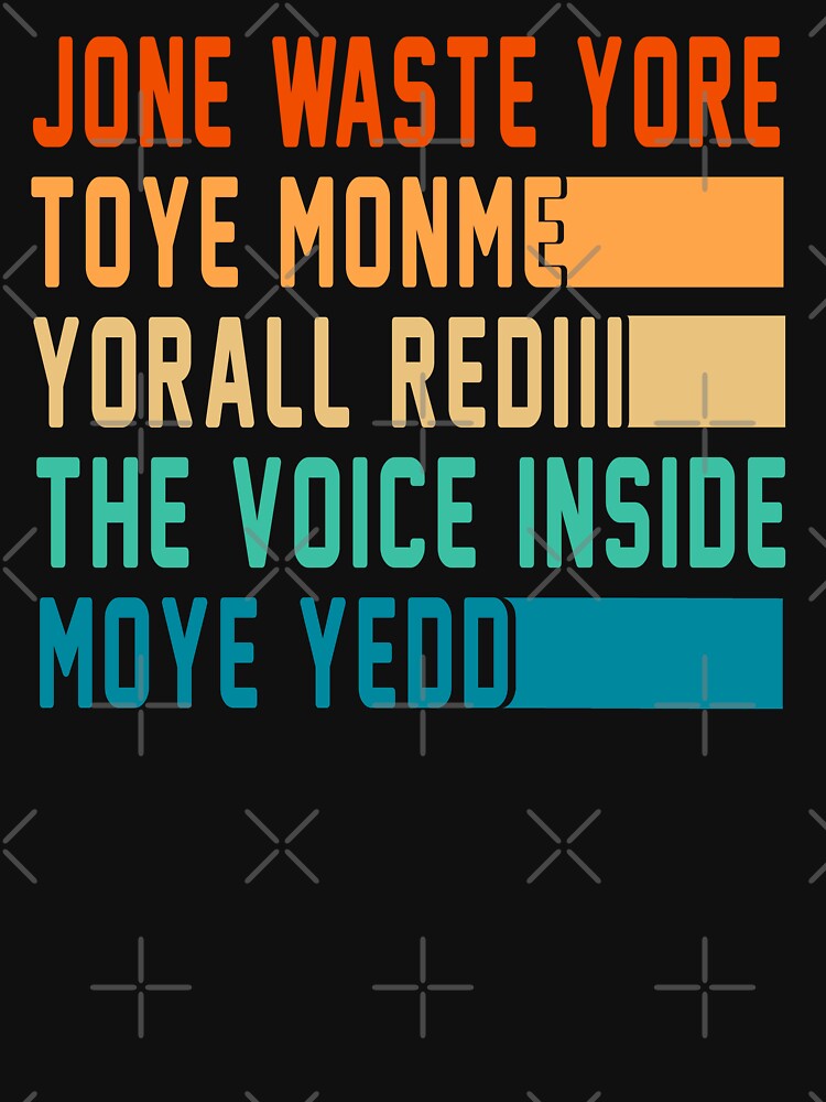 JONE WASTE YORE TOYE MONME YORALL REDIII THE VOICE INSIDE MOYE YEDD by TeeFleet Noble