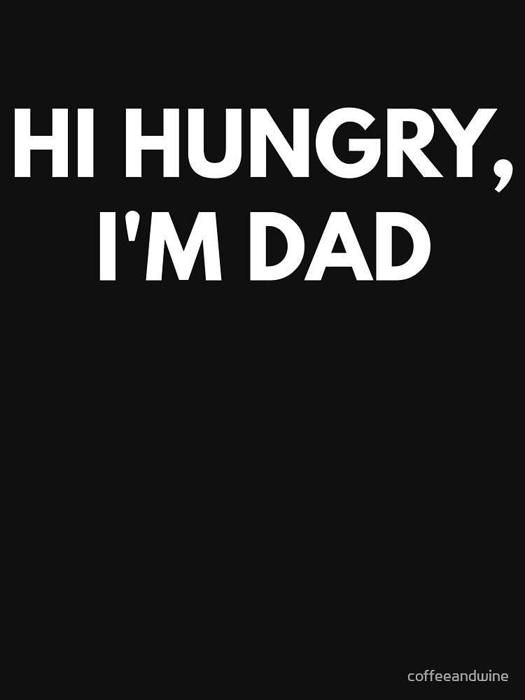 Hi Hungry, I'm Dad by coffeeandwine