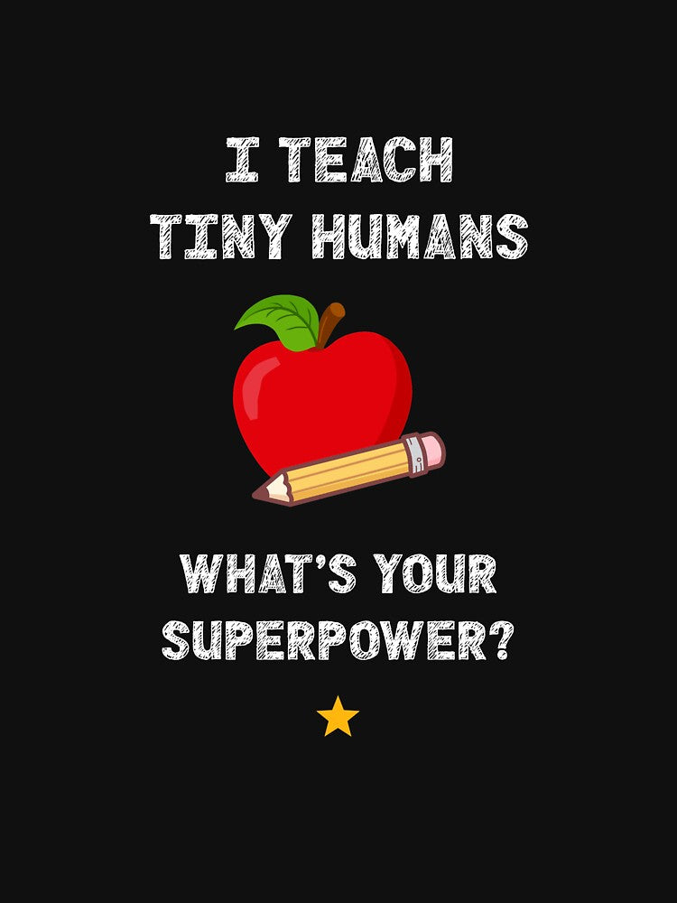 I Teach Tiny Humans, What's Your Superpower? Teacher T-Shirt by HCtees12